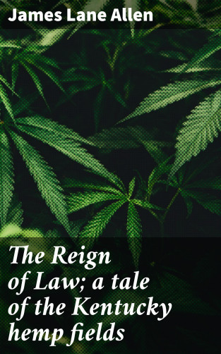 James Lane Allen: The Reign of Law; a tale of the Kentucky hemp fields
