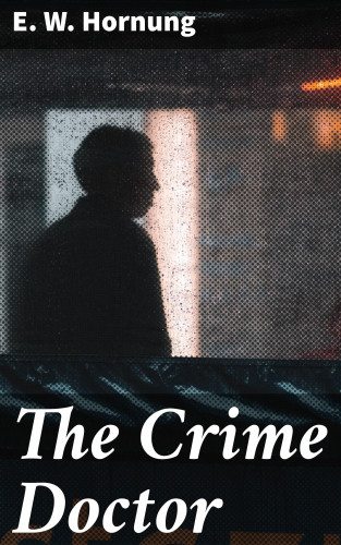 E. W. Hornung: The Crime Doctor