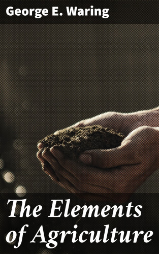 George E. Waring: The Elements of Agriculture