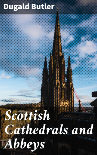 Dugald Butler: Scottish Cathedrals and Abbeys