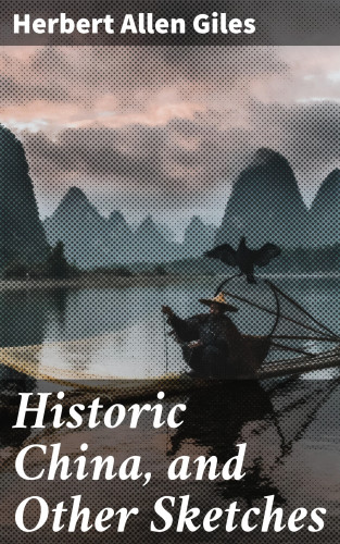 Herbert Allen Giles: Historic China, and Other Sketches