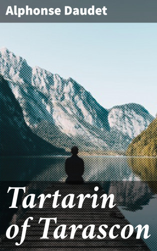 Alphonse Daudet: Tartarin of Tarascon