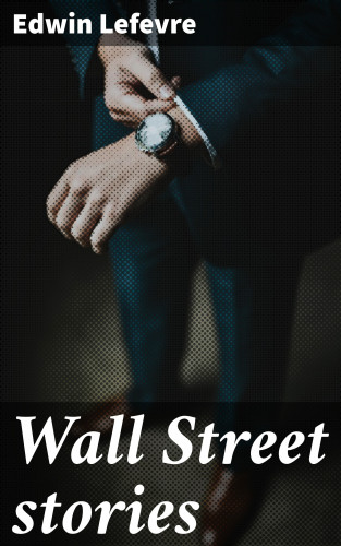 Edwin Lefevre: Wall Street stories