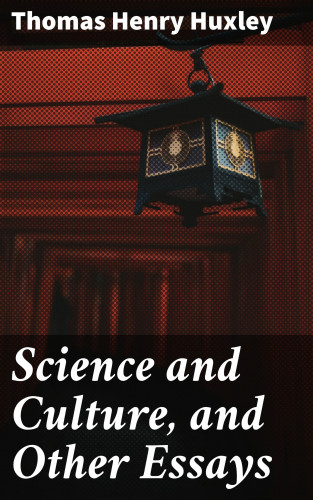 Thomas Henry Huxley: Science and Culture, and Other Essays
