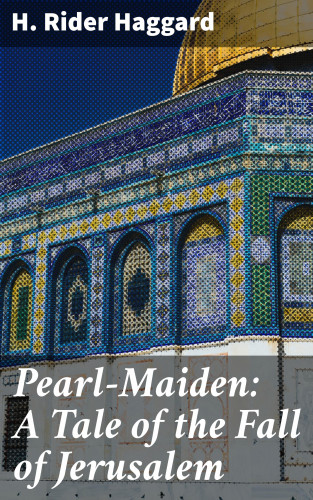 H. Rider Haggard: Pearl-Maiden: A Tale of the Fall of Jerusalem