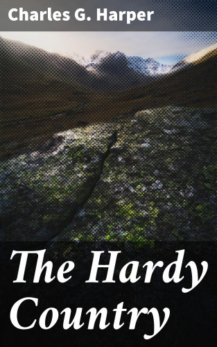 Charles G. Harper: The Hardy Country