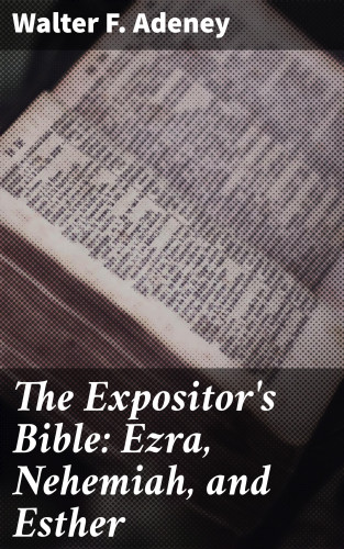 Walter F. Adeney: The Expositor's Bible: Ezra, Nehemiah, and Esther