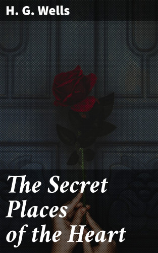 H. G. Wells: The Secret Places of the Heart