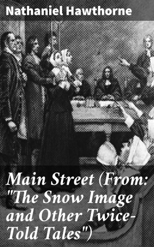 Nathaniel Hawthorne: Main Street (From: "The Snow Image and Other Twice-Told Tales")