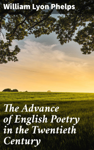 William Lyon Phelps: The Advance of English Poetry in the Twentieth Century