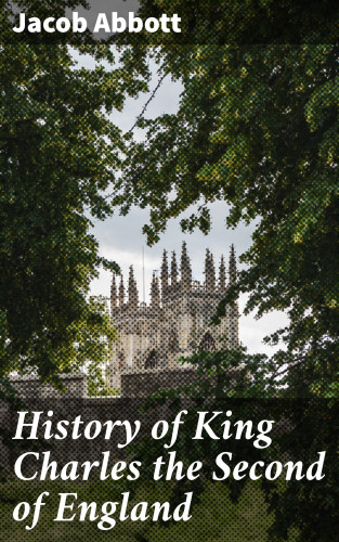 Jacob Abbott: History of King Charles the Second of England