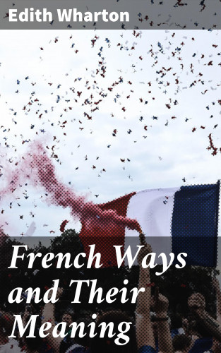 Edith Wharton: French Ways and Their Meaning