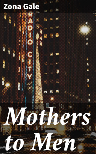 Zona Gale: Mothers to Men