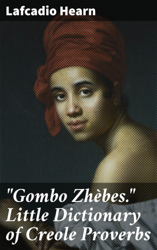 Lafcadio Hearn: "Gombo Zhèbes." Little Dictionary of Creole Proverbs