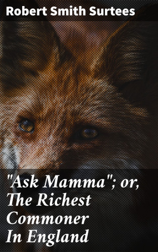 Robert Smith Surtees: "Ask Mamma"; or, The Richest Commoner In England