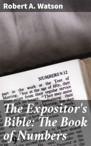 Robert A. Watson: The Expositor's Bible: The Book of Numbers
