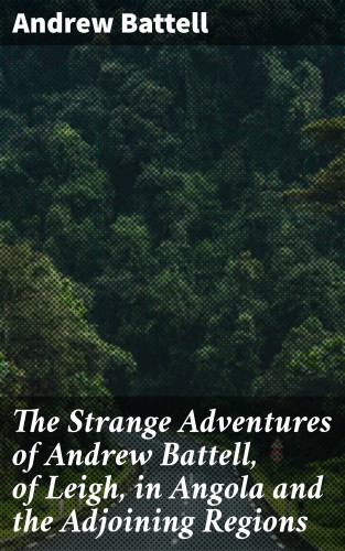 Andrew Battell: The Strange Adventures of Andrew Battell, of Leigh, in Angola and the Adjoining Regions
