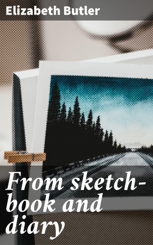 Elizabeth Butler: From sketch-book and diary