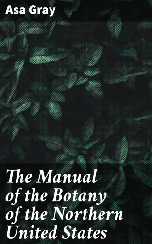 Asa Gray: The Manual of the Botany of the Northern United States