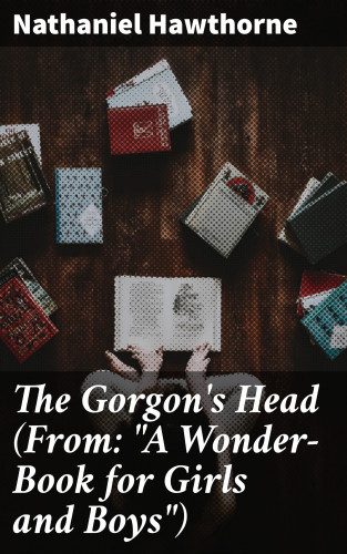 Nathaniel Hawthorne: The Gorgon's Head (From: "A Wonder-Book for Girls and Boys")