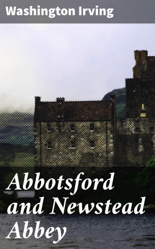 Washington Irving: Abbotsford and Newstead Abbey