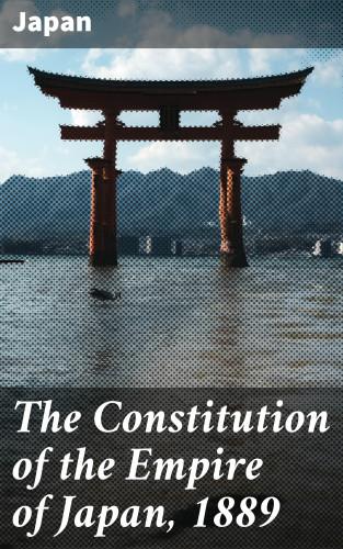 Japan: The Constitution of the Empire of Japan, 1889