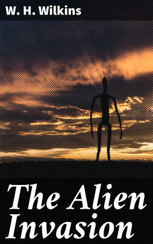 W. H. Wilkins: The Alien Invasion