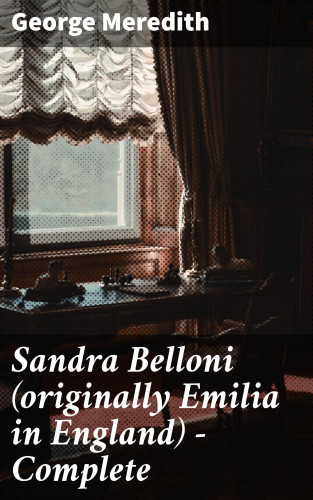 George Meredith: Sandra Belloni (originally Emilia in England) — Complete