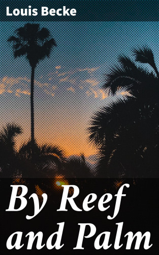 Louis Becke: By Reef and Palm