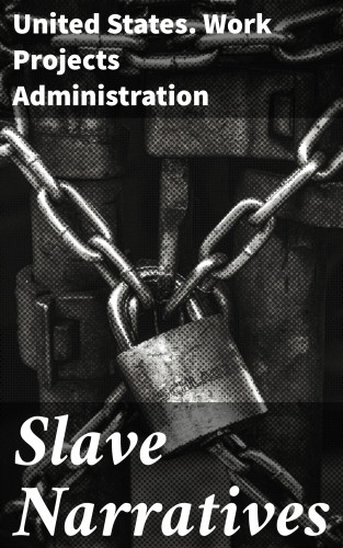 United States. Work Projects Administration: Slave Narratives