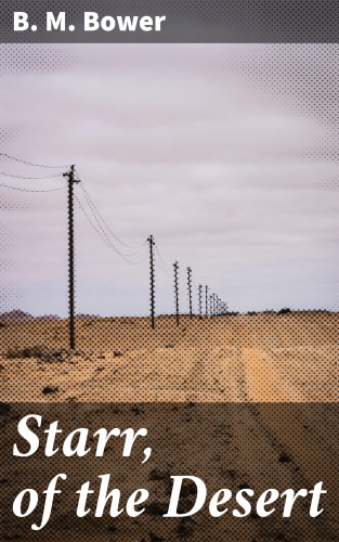 B. M. Bower: Starr, of the Desert