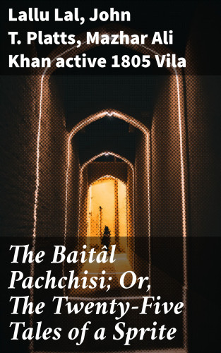 Lallu Lal, John T. Platts, active 1805 Mazhar Ali Khan Vila: The Baitâl Pachchisi; Or, The Twenty-Five Tales of a Sprite