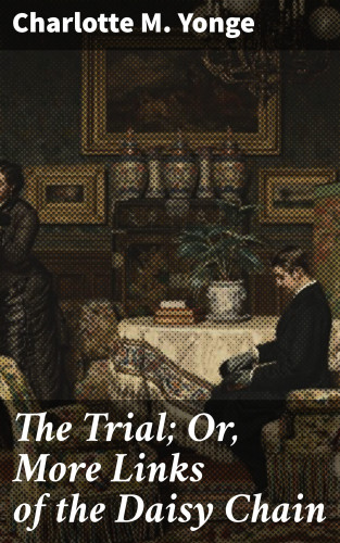 Charlotte M. Yonge: The Trial; Or, More Links of the Daisy Chain