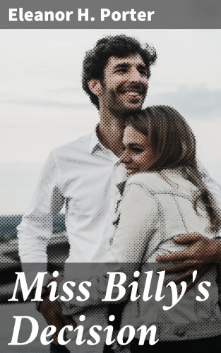 Eleanor H. Porter: Miss Billy's Decision