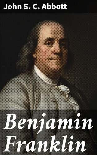 John S. C. Abbott: Benjamin Franklin