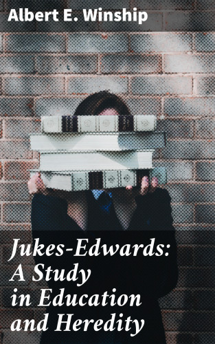 Albert E. Winship: Jukes-Edwards: A Study in Education and Heredity