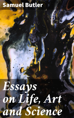 Samuel Butler: Essays on Life, Art and Science