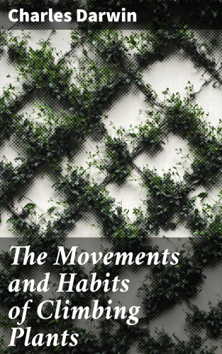 Charles Darwin: The Movements and Habits of Climbing Plants