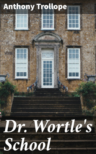 Anthony Trollope: Dr. Wortle's School