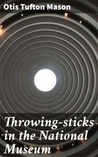 Otis Tufton Mason: Throwing-sticks in the National Museum