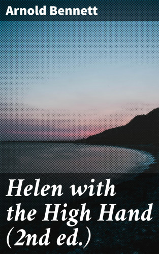 Arnold Bennett: Helen with the High Hand (2nd ed.)