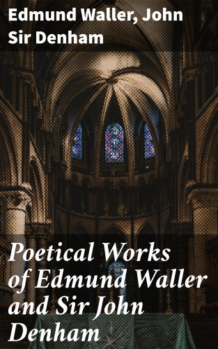 Edmund Waller, Sir John Denham: Poetical Works of Edmund Waller and Sir John Denham