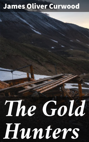 James Oliver Curwood: The Gold Hunters