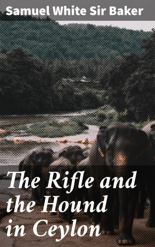 Sir Samuel White Baker: The Rifle and the Hound in Ceylon