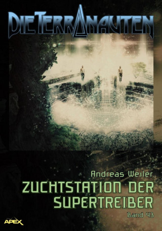Andreas Weiler: DIE TERRANAUTEN, Band 43: ZUCHTSTATION DER SUPERTREIBER