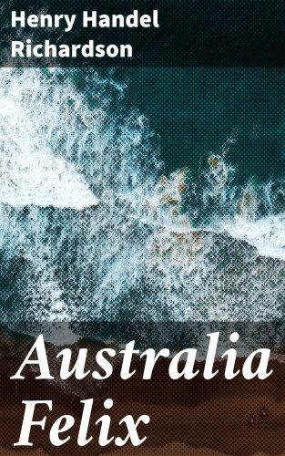 Henry Handel Richardson: Australia Felix