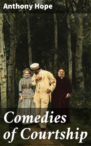 Anthony Hope: Comedies of Courtship