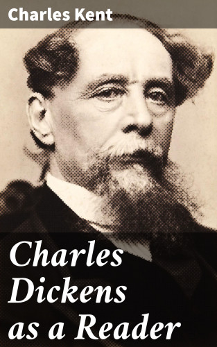 Charles Kent: Charles Dickens as a Reader