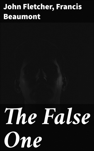 Francis Beaumont, John Fletcher: The False One