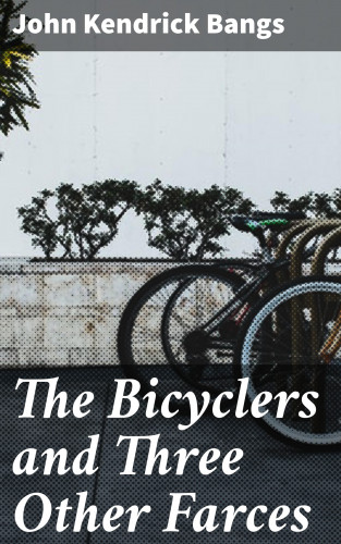John Kendrick Bangs: The Bicyclers and Three Other Farces